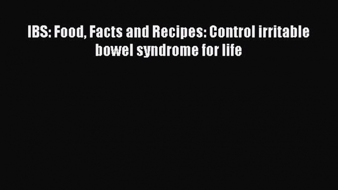 Read IBS: Food Facts and Recipes: Control irritable bowel syndrome for life Ebook Free