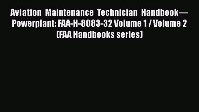 PDF Aviation Maintenance Technician Handbookâ€”Powerplant: FAA-H-8083-32 Volume 1 / Volume 2