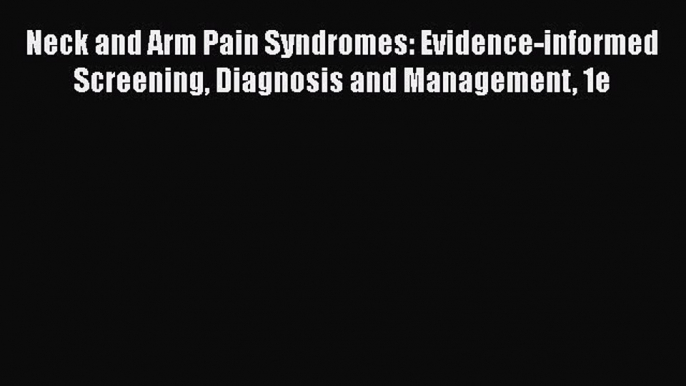 Read Neck and Arm Pain Syndromes: Evidence-informed Screening Diagnosis and Management 1e Ebook