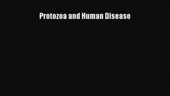 Download Protozoa and Human Disease PDF Online