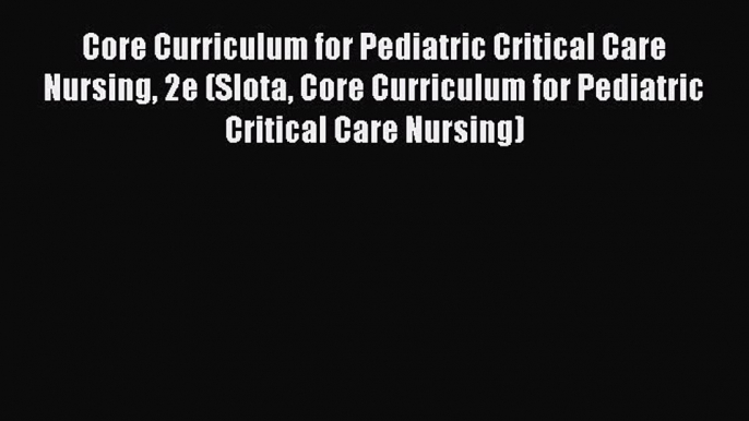 Download Book Core Curriculum for Pediatric Critical Care Nursing 2e (Slota Core Curriculum