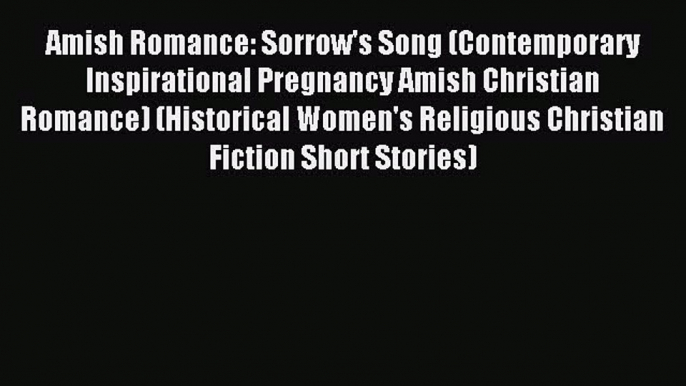 [PDF] Amish Romance: Sorrow's Song (Contemporary Inspirational Pregnancy Amish Christian Romance)