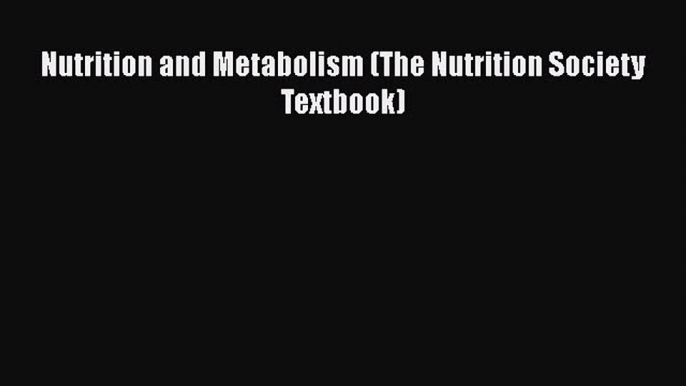 Download Book Nutrition and Metabolism (The Nutrition Society Textbook) ebook textbooks