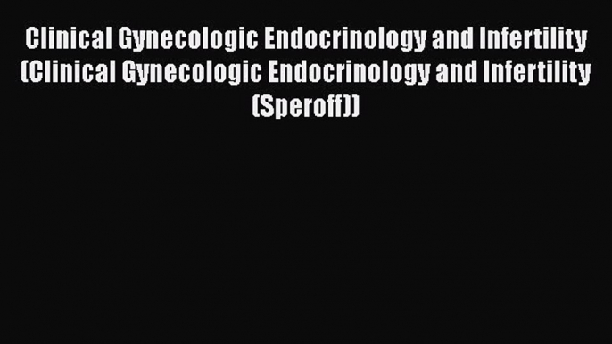 Read Book Clinical Gynecologic Endocrinology and Infertility (Clinical Gynecologic Endocrinology