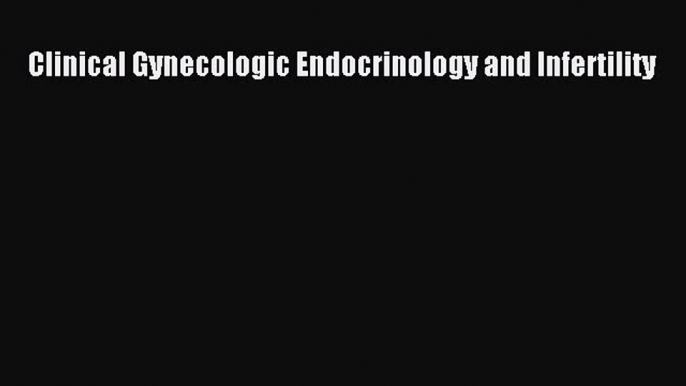 Read Book Clinical Gynecologic Endocrinology and Infertility E-Book Free