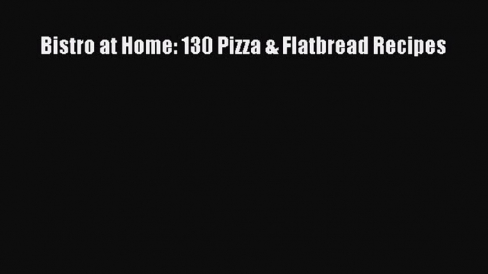 Read Bistro at Home: 130 Pizza & Flatbread Recipes PDF Free