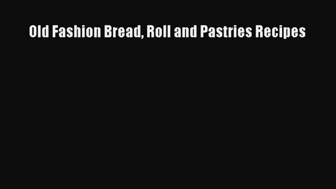 Download Old Fashion Bread Roll and Pastries Recipes Ebook Free