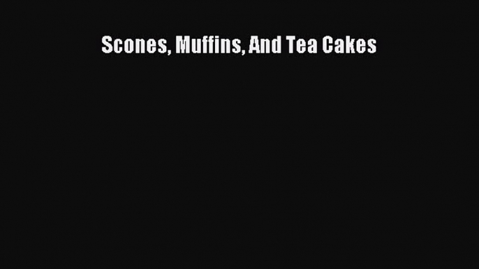 Read Scones Muffins And Tea Cakes Ebook Free