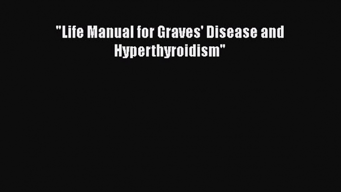 Read Book Life Manual for Graves' Disease and Hyperthyroidism E-Book Free