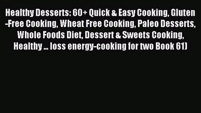 Read Healthy Desserts: 60+ Quick & Easy Cooking Gluten-Free Cooking Wheat Free Cooking Paleo