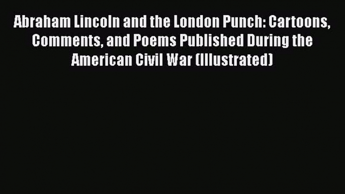 Download Abraham Lincoln and the London Punch: Cartoons Comments and Poems Published During