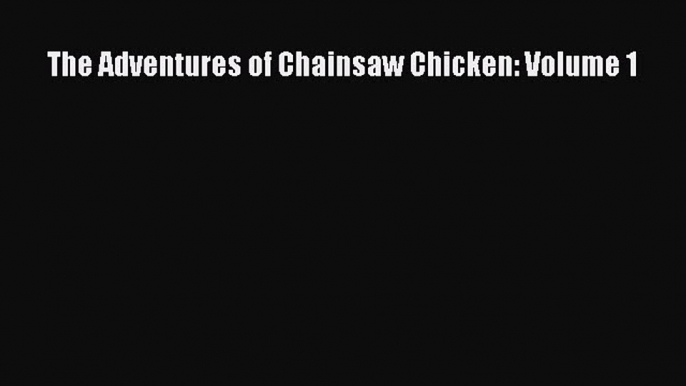 Read The Adventures of Chainsaw Chicken: Volume 1 Ebook Free