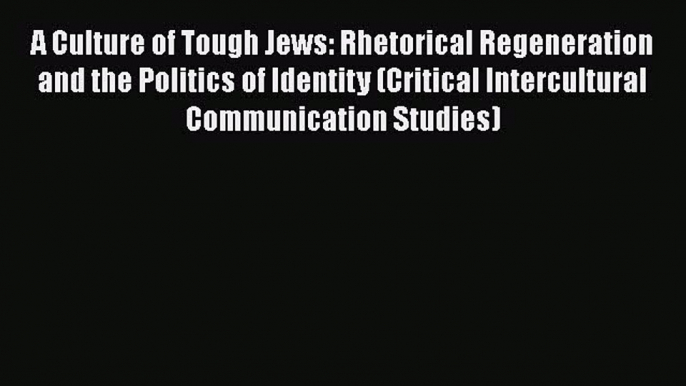 [Download] A Culture of Tough Jews: Rhetorical Regeneration and the Politics of Identity (Critical