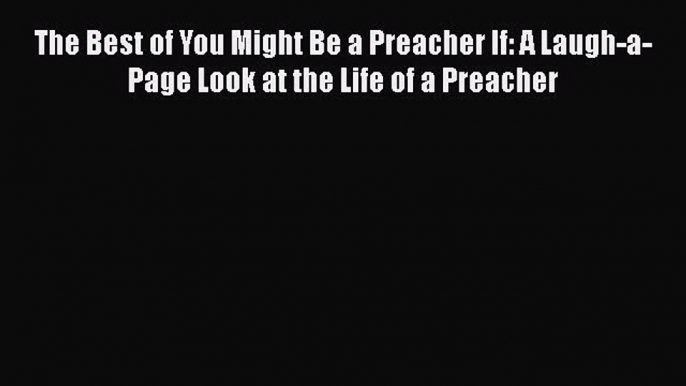 Read The Best of You Might Be a Preacher If: A Laugh-a-Page Look at the Life of a Preacher