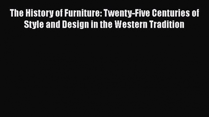 [PDF] The History of Furniture: Twenty-Five Centuries of Style and Design in the Western Tradition