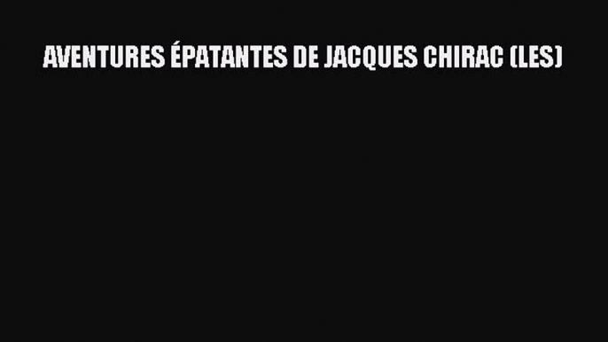 Download AVENTURES ÉPATANTES DE JACQUES CHIRAC (LES) Ebook Free