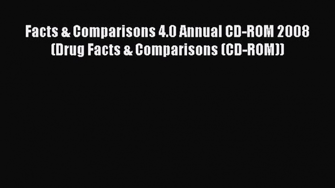 Download Facts & Comparisons 4.0 Annual CD-ROM 2008 (Drug Facts & Comparisons (CD-ROM)) PDF