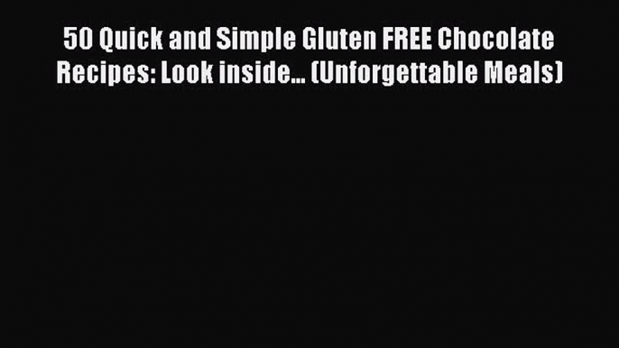 Read 50 Quick and Simple Gluten FREE Chocolate Recipes: Look inside... (Unforgettable Meals)