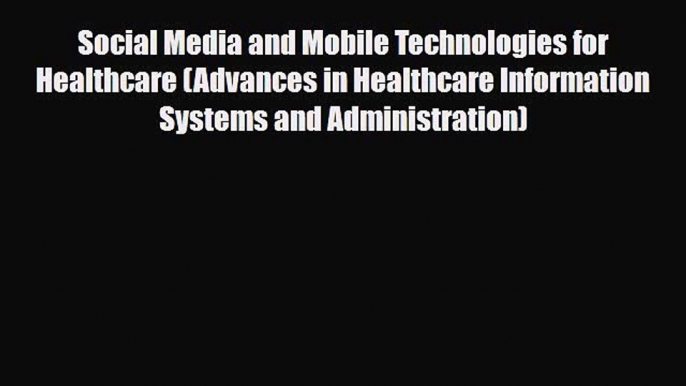 PDF Social Media and Mobile Technologies for Healthcare (Advances in Healthcare Information