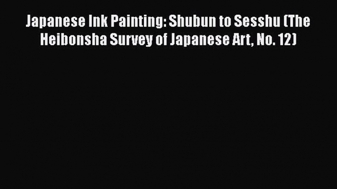 [PDF] Japanese Ink Painting: Shubun to Sesshu (The Heibonsha Survey of Japanese Art No. 12)