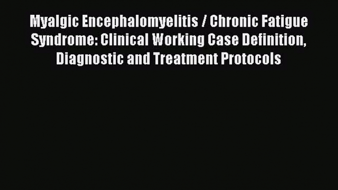 Read Myalgic Encephalomyelitis / Chronic Fatigue Syndrome: Clinical Working Case Definition