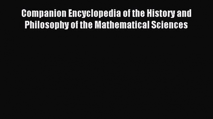 Download Companion Encyclopedia of the History and Philosophy of the Mathematical Sciences