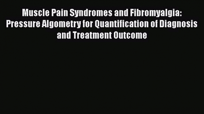 Read Muscle Pain Syndromes and Fibromyalgia: Pressure Algometry for Quantification of Diagnosis