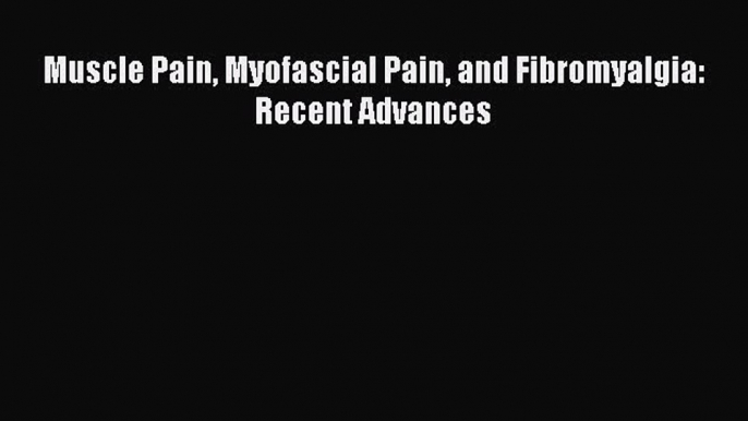 Read Muscle Pain Myofascial Pain and Fibromyalgia: Recent Advances Ebook Free