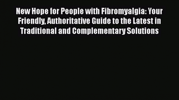 Read New Hope for People with Fibromyalgia: Your Friendly Authoritative Guide to the Latest