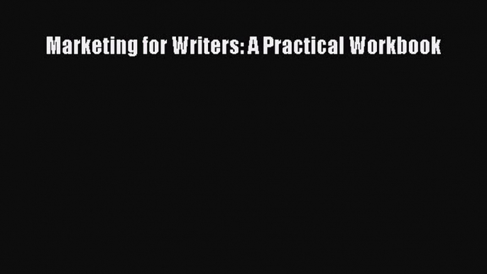 Read Marketing for Writers: A Practical Workbook Ebook Free