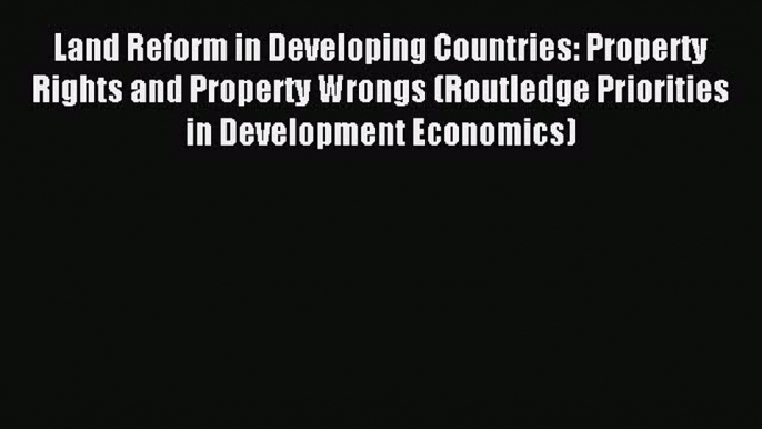 Read Land Reform in Developing Countries: Property Rights and Property Wrongs (Routledge Priorities