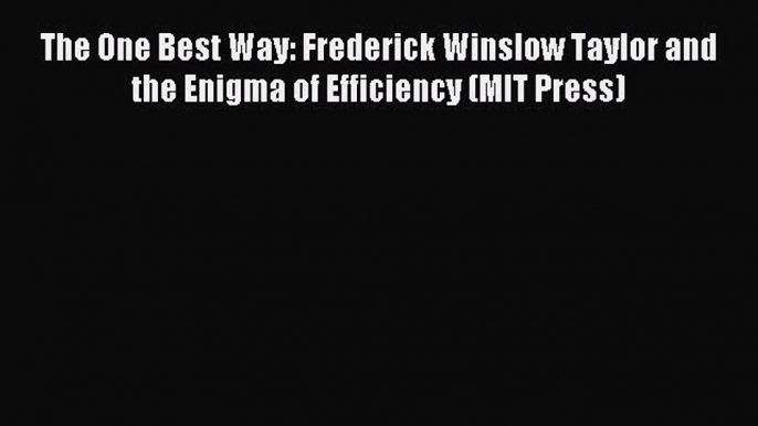 Read The One Best Way: Frederick Winslow Taylor and the Enigma of Efficiency (MIT Press) Ebook