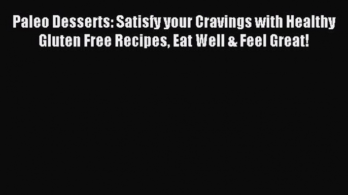 Download Paleo Desserts: Satisfy your Cravings with Healthy Gluten Free Recipes Eat Well &