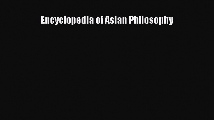 Read Encyclopedia of Asian Philosophy Ebook Free