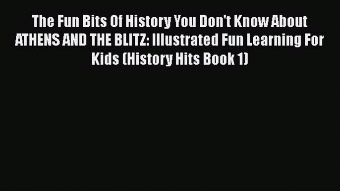 Read The Fun Bits Of History You Don't Know About ATHENS AND THE BLITZ: Illustrated Fun Learning