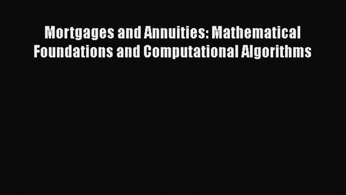 EBOOK ONLINE Mortgages and Annuities: Mathematical Foundations and Computational Algorithms