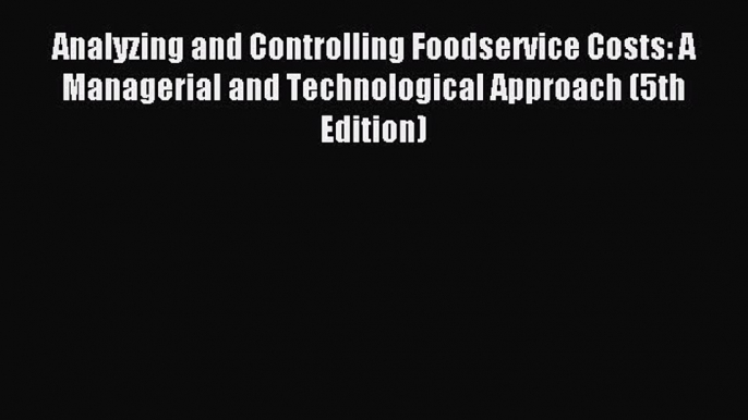 Read Analyzing and Controlling Foodservice Costs: A Managerial and Technological Approach (5th