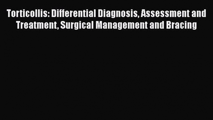 Read Torticollis: Differential Diagnosis Assessment and Treatment Surgical Management and Bracing