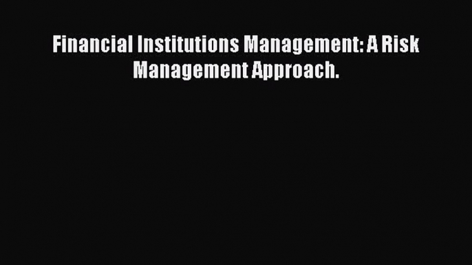 [Download] Financial Institutions Management: A Risk Management Approach. [Read] Full Ebook