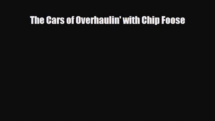 Read The Cars of Overhaulin' with Chip Foose Book Online