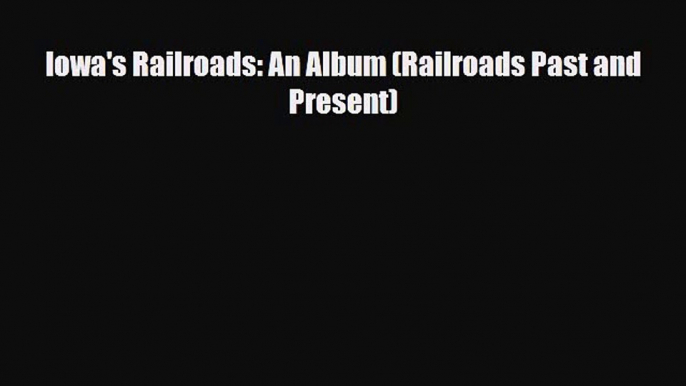 Download Iowa's Railroads: An Album (Railroads Past and Present) Free Books