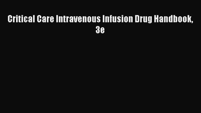 Read Critical Care Intravenous Infusion Drug Handbook 3e PDF Online