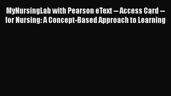 Read MyNursingLab with Pearson eText -- Access Card -- for Nursing: A Concept-Based Approach