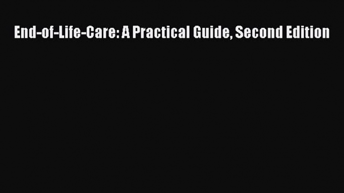 Read End-of-Life-Care: A Practical Guide Second Edition Ebook Free