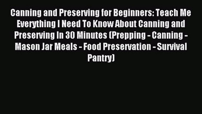 Read Canning and Preserving for Beginners: Teach Me Everything I Need To Know About Canning