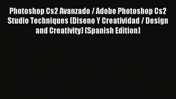 Read Photoshop Cs2 Avanzado / Adobe Photoshop Cs2 Studio Techniques (Diseno Y Creatividad /