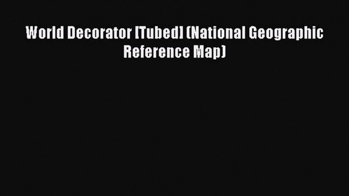 Read World Decorator [Tubed] (National Geographic Reference Map)# PDF Online