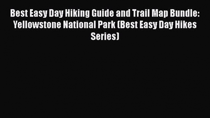 Read Best Easy Day Hiking Guide and Trail Map Bundle: Yellowstone National Park (Best Easy