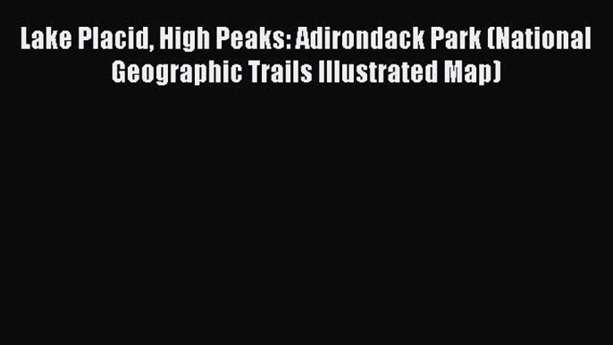 Download Lake Placid High Peaks: Adirondack Park (National Geographic Trails Illustrated Map)