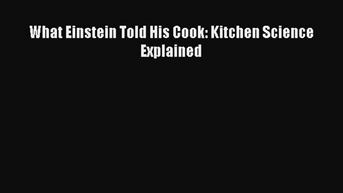 Download What Einstein Told His Cook: Kitchen Science Explained PDF Free